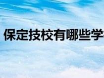 保定技校有哪些学校排名（保定技校有哪些）