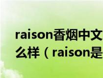 raison香烟中文叫什么raison香烟的质量怎么样（raison是什么烟）