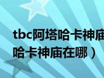 tbc阿塔哈卡神庙地图走法（魔兽世界中阿塔哈卡神庙在哪）