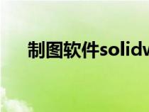 制图软件solidworks教学（制图软件）