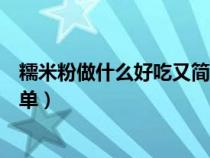 糯米粉做什么好吃又简单视频（糯米粉可以做什么好吃又简单）