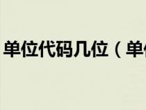 单位代码几位（单位代码10位数是什么意思）