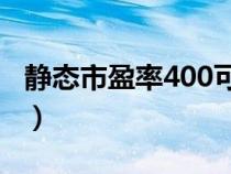 静态市盈率400可怕吗（静态市盈率计算公式）