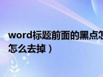 word标题前面的黑点怎么去掉图片（word标题前面的黑点怎么去掉）