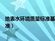 地表水环境质量标准基本项目标准限值（地表水环境质量标准）