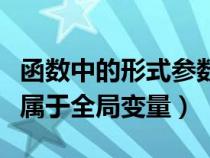 函数中的形式参数是全局变量（函数的形参都属于全局变量）