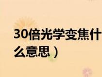 30倍光学变焦什么概念（30倍光学变焦是什么意思）