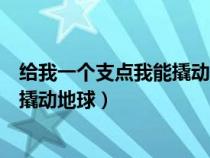 给我一个支点我能撬动地球是谁说的话（给我一个支点我能撬动地球）