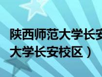 陕西师范大学长安校区有哪些专业（陕西师范大学长安校区）