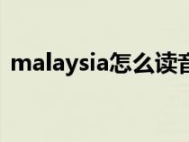 malaysia怎么读音怎么读（malaysia读音）