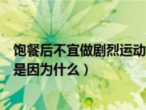 饱餐后不宜做剧烈运动的原因是（饱食后不宜做剧烈运动这是因为什么）