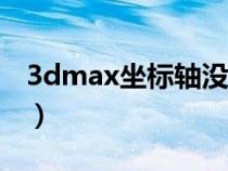 3dmax坐标轴没有箭头（3d坐标轴箭头不见）