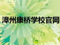 漳州康桥学校官网电话（漳州康桥学校官网）