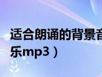 适合朗诵的背景音乐伴奏（适合朗诵的背景音乐mp3）