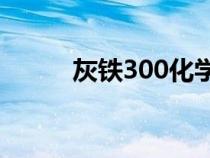 灰铁300化学成分和硬度（灰铁）