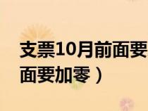 支票10月前面要加零吗怎么写（支票10月前面要加零）