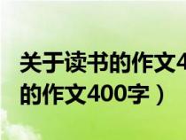 关于读书的作文400字左右六年级（关于读书的作文400字）