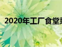 2020年工厂食堂菜谱（工厂食堂一周菜谱）