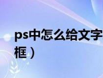 ps中怎么给文字加边框（ps怎么给文字加边框）