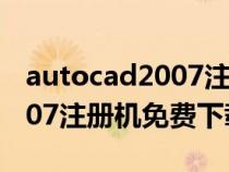 autocad2007注册机如何下载（autocad2007注册机免费下载）