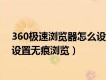 360极速浏览器怎么设置无痕浏览器（360极速浏览器怎么设置无痕浏览）