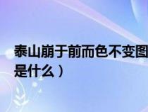 泰山崩于前而色不变图片（泰山崩于前而面不改色的下一句是什么）