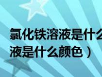 氯化铁溶液是什么颜色的溶液图片（氯化铁溶液是什么颜色）