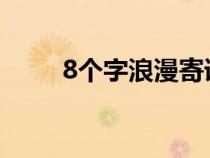 8个字浪漫寄语（寄语是什么意思）